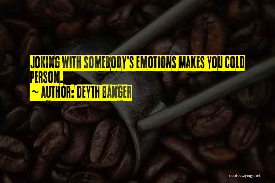 Deyth Banger Quotes: Joking With Somebody's Emotions Makes You Cold Person.
