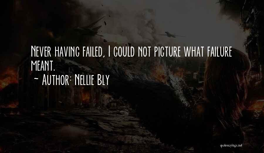 Nellie Bly Quotes: Never Having Failed, I Could Not Picture What Failure Meant.