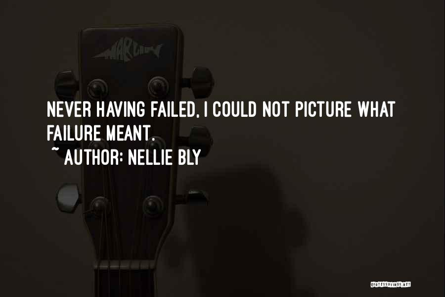 Nellie Bly Quotes: Never Having Failed, I Could Not Picture What Failure Meant.