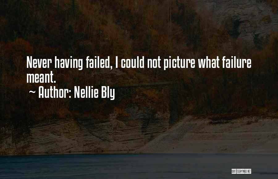 Nellie Bly Quotes: Never Having Failed, I Could Not Picture What Failure Meant.