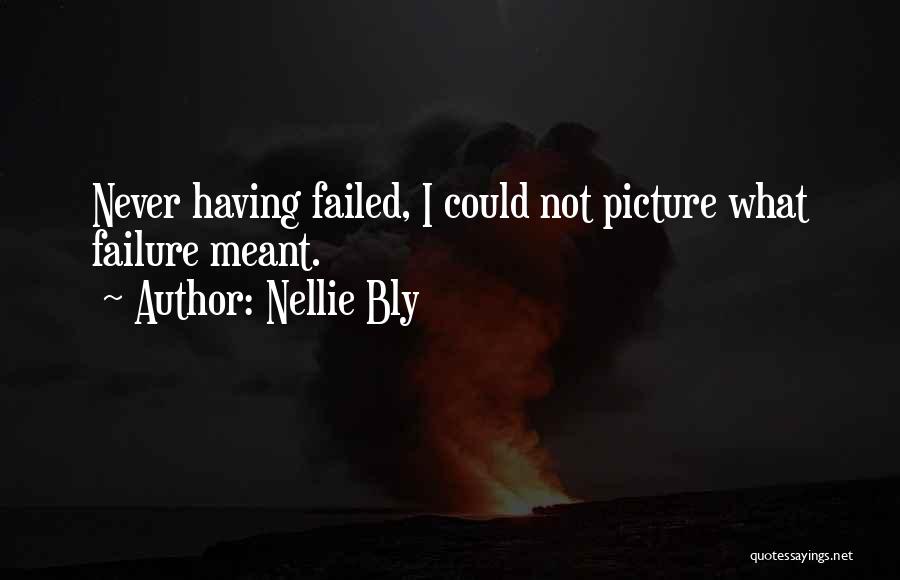 Nellie Bly Quotes: Never Having Failed, I Could Not Picture What Failure Meant.