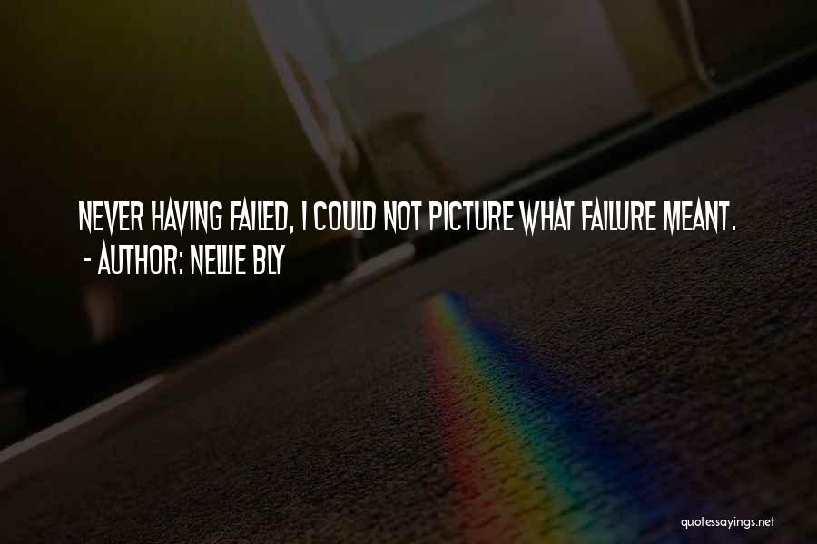 Nellie Bly Quotes: Never Having Failed, I Could Not Picture What Failure Meant.