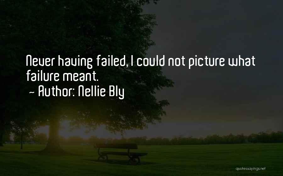 Nellie Bly Quotes: Never Having Failed, I Could Not Picture What Failure Meant.