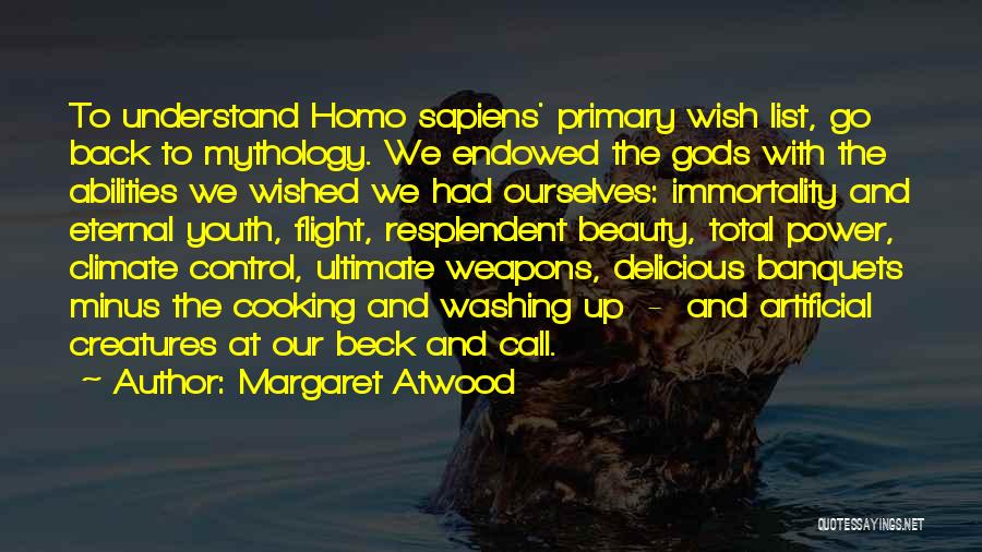 Margaret Atwood Quotes: To Understand Homo Sapiens' Primary Wish List, Go Back To Mythology. We Endowed The Gods With The Abilities We Wished