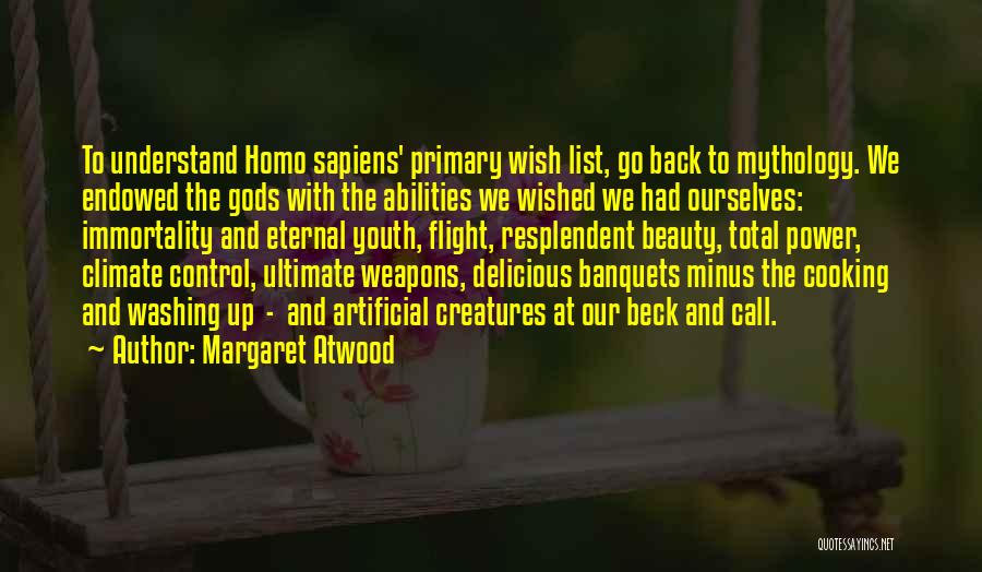 Margaret Atwood Quotes: To Understand Homo Sapiens' Primary Wish List, Go Back To Mythology. We Endowed The Gods With The Abilities We Wished