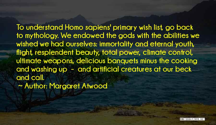 Margaret Atwood Quotes: To Understand Homo Sapiens' Primary Wish List, Go Back To Mythology. We Endowed The Gods With The Abilities We Wished