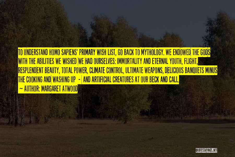 Margaret Atwood Quotes: To Understand Homo Sapiens' Primary Wish List, Go Back To Mythology. We Endowed The Gods With The Abilities We Wished