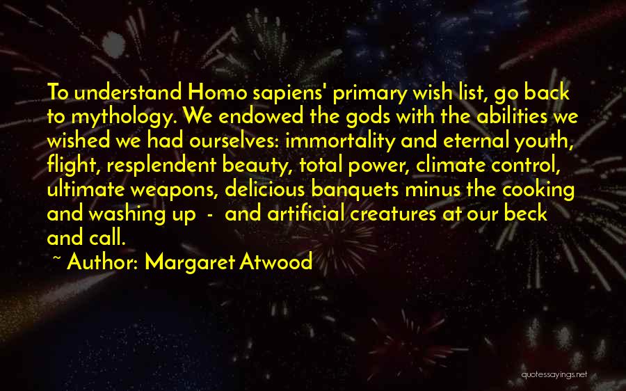 Margaret Atwood Quotes: To Understand Homo Sapiens' Primary Wish List, Go Back To Mythology. We Endowed The Gods With The Abilities We Wished