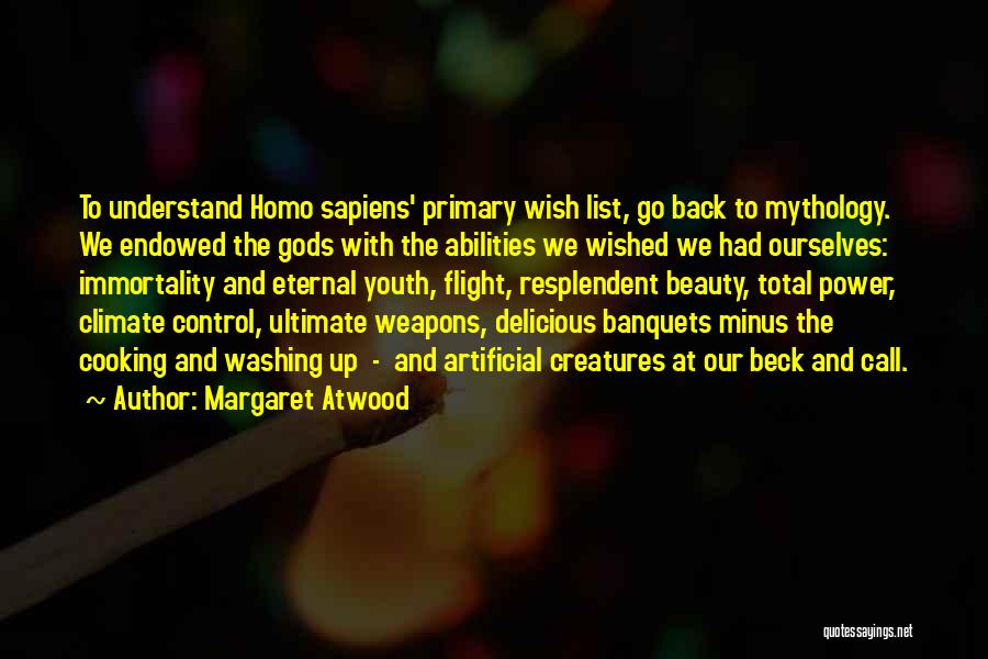 Margaret Atwood Quotes: To Understand Homo Sapiens' Primary Wish List, Go Back To Mythology. We Endowed The Gods With The Abilities We Wished