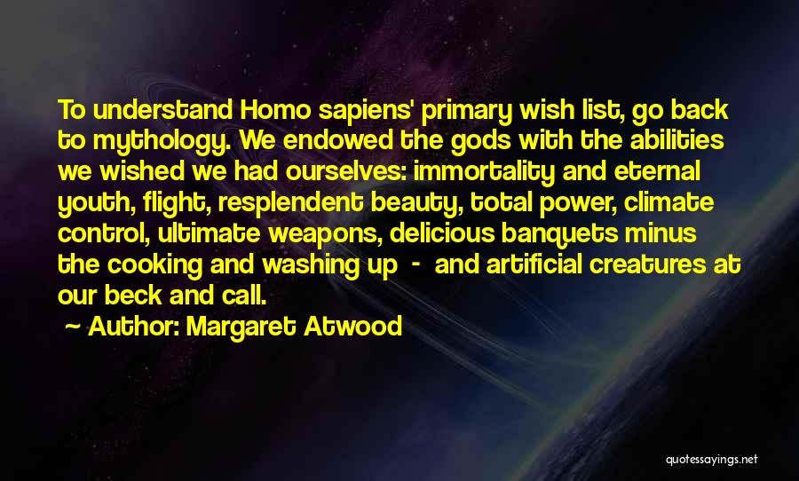 Margaret Atwood Quotes: To Understand Homo Sapiens' Primary Wish List, Go Back To Mythology. We Endowed The Gods With The Abilities We Wished