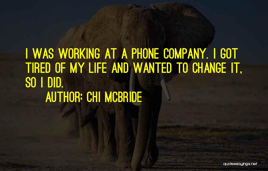 Chi McBride Quotes: I Was Working At A Phone Company. I Got Tired Of My Life And Wanted To Change It, So I