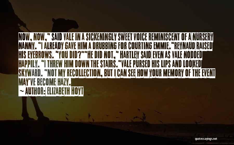 Elizabeth Hoyt Quotes: Now, Now, Said Vale In A Sickeningly Sweet Voice Reminiscent Of A Nursery Nanny. I Already Gave Him A Drubbing