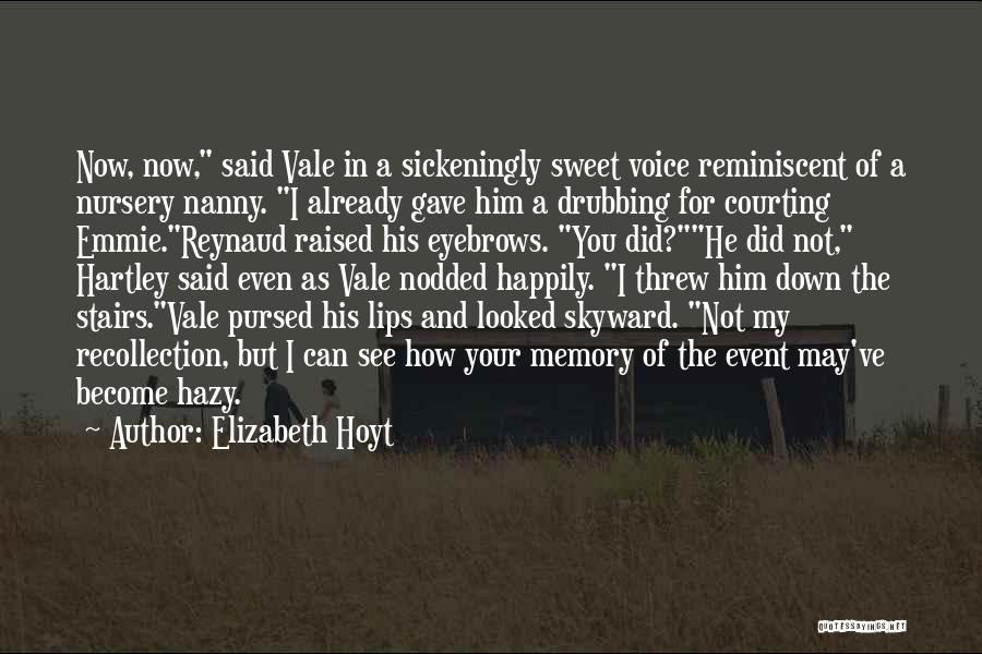 Elizabeth Hoyt Quotes: Now, Now, Said Vale In A Sickeningly Sweet Voice Reminiscent Of A Nursery Nanny. I Already Gave Him A Drubbing