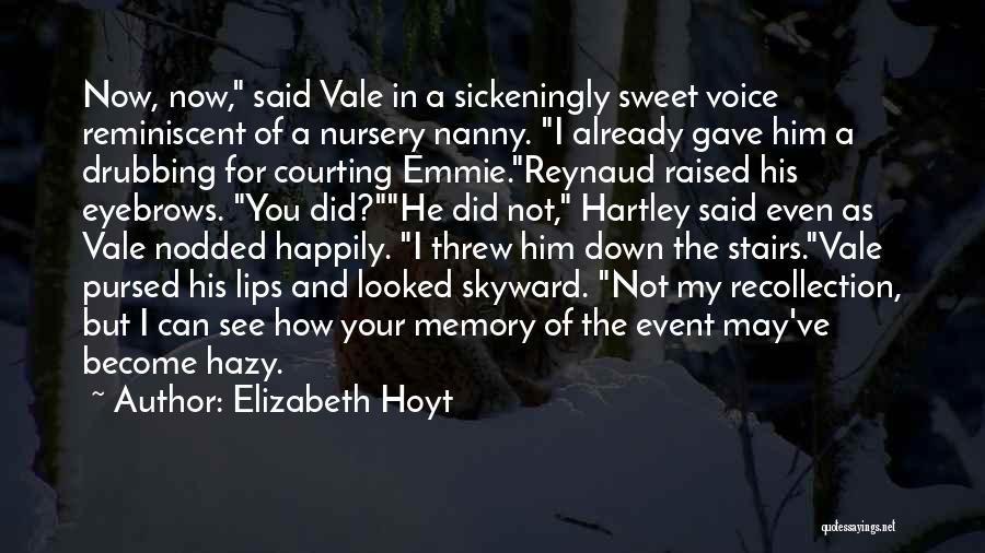 Elizabeth Hoyt Quotes: Now, Now, Said Vale In A Sickeningly Sweet Voice Reminiscent Of A Nursery Nanny. I Already Gave Him A Drubbing
