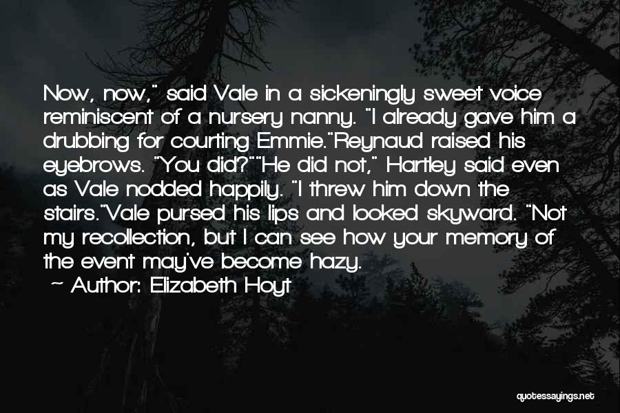 Elizabeth Hoyt Quotes: Now, Now, Said Vale In A Sickeningly Sweet Voice Reminiscent Of A Nursery Nanny. I Already Gave Him A Drubbing