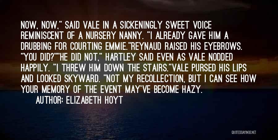 Elizabeth Hoyt Quotes: Now, Now, Said Vale In A Sickeningly Sweet Voice Reminiscent Of A Nursery Nanny. I Already Gave Him A Drubbing