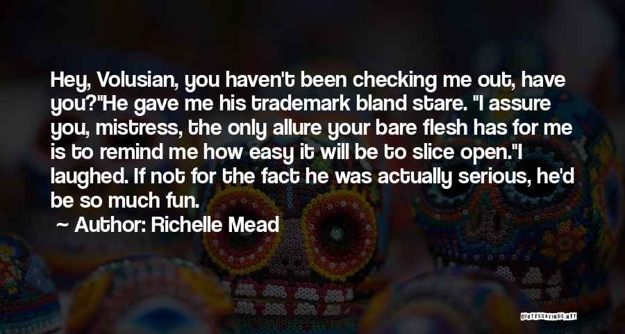 Richelle Mead Quotes: Hey, Volusian, You Haven't Been Checking Me Out, Have You?he Gave Me His Trademark Bland Stare. I Assure You, Mistress,