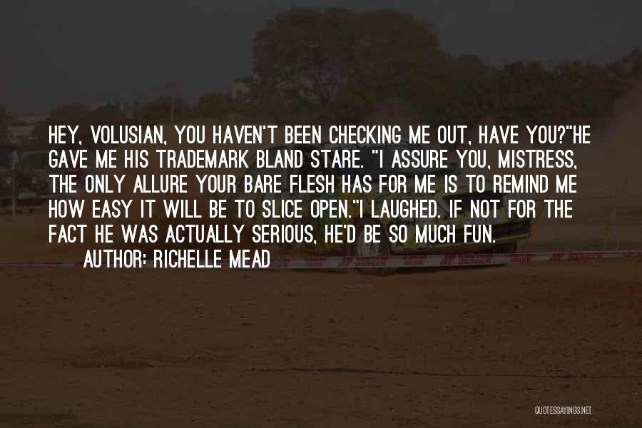 Richelle Mead Quotes: Hey, Volusian, You Haven't Been Checking Me Out, Have You?he Gave Me His Trademark Bland Stare. I Assure You, Mistress,