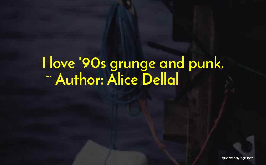 90s Grunge Quotes By Alice Dellal