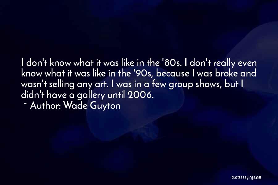 90s Shows Quotes By Wade Guyton