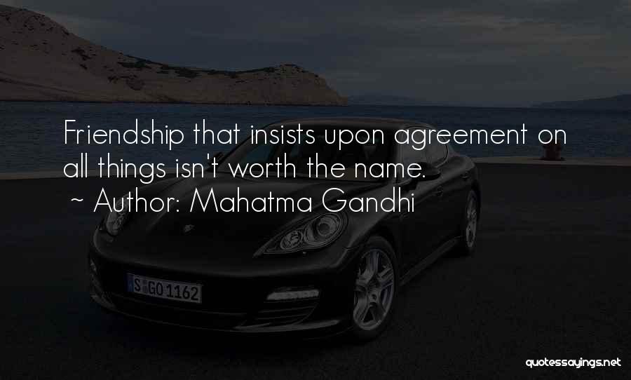 Mahatma Gandhi Quotes: Friendship That Insists Upon Agreement On All Things Isn't Worth The Name.