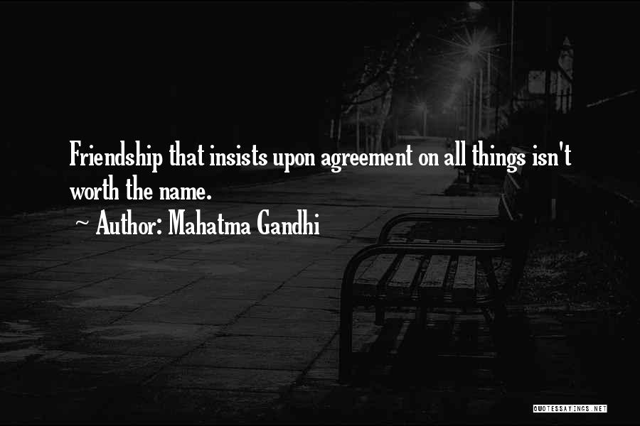 Mahatma Gandhi Quotes: Friendship That Insists Upon Agreement On All Things Isn't Worth The Name.