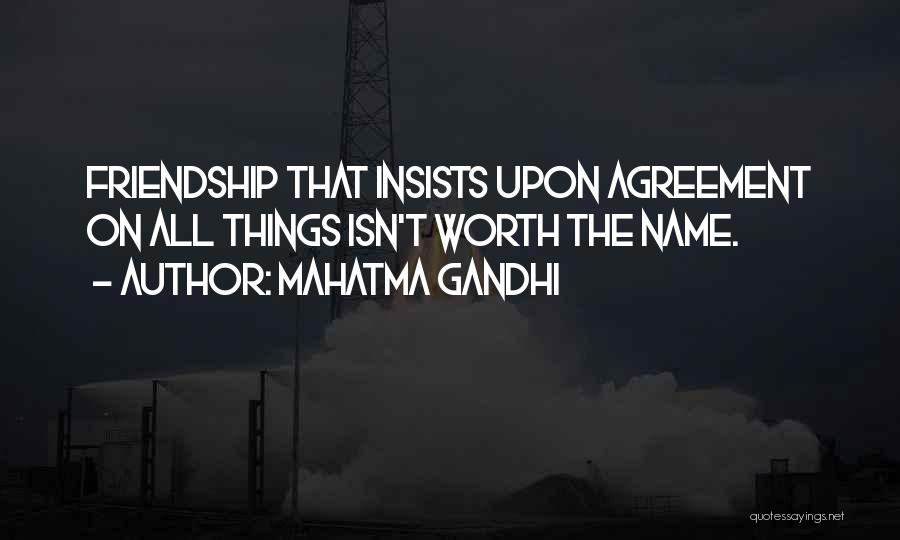 Mahatma Gandhi Quotes: Friendship That Insists Upon Agreement On All Things Isn't Worth The Name.