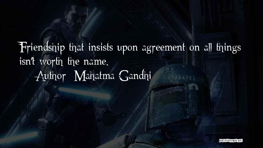 Mahatma Gandhi Quotes: Friendship That Insists Upon Agreement On All Things Isn't Worth The Name.