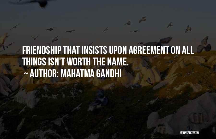 Mahatma Gandhi Quotes: Friendship That Insists Upon Agreement On All Things Isn't Worth The Name.