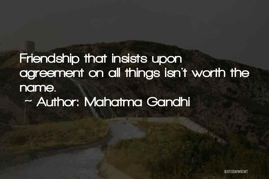 Mahatma Gandhi Quotes: Friendship That Insists Upon Agreement On All Things Isn't Worth The Name.