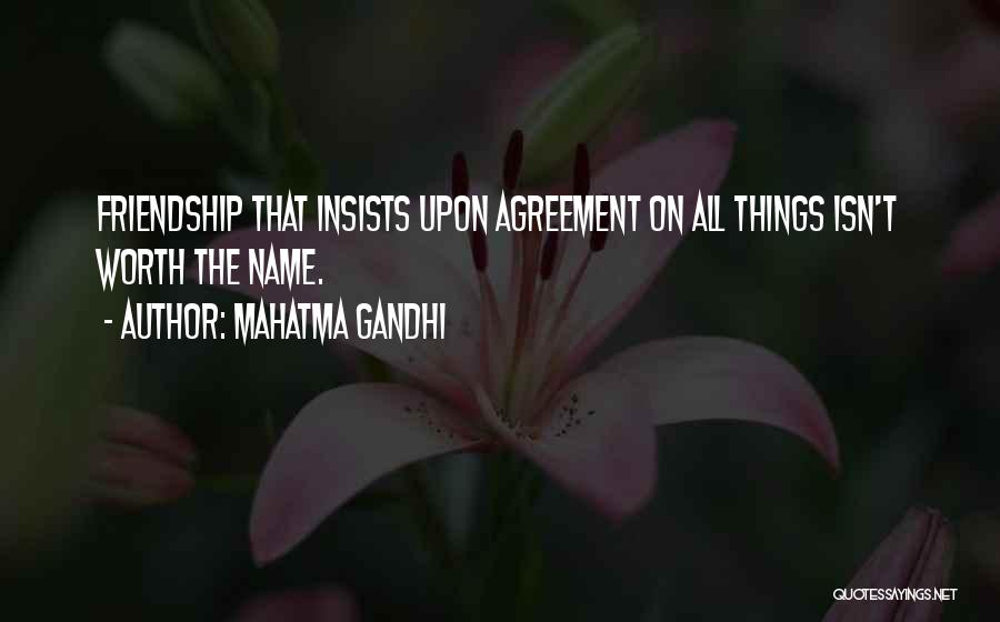 Mahatma Gandhi Quotes: Friendship That Insists Upon Agreement On All Things Isn't Worth The Name.