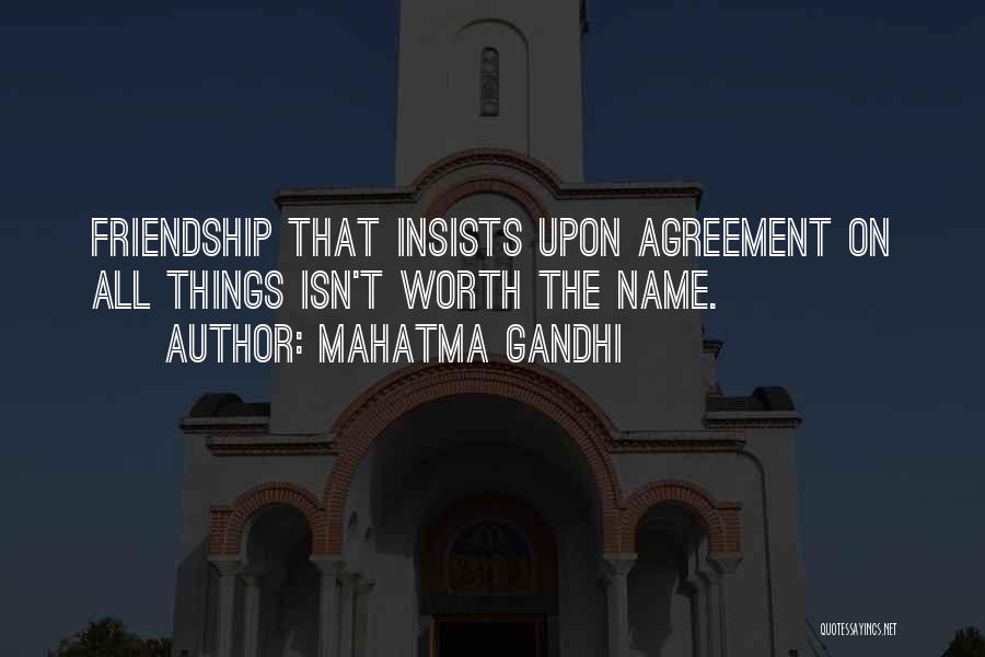 Mahatma Gandhi Quotes: Friendship That Insists Upon Agreement On All Things Isn't Worth The Name.