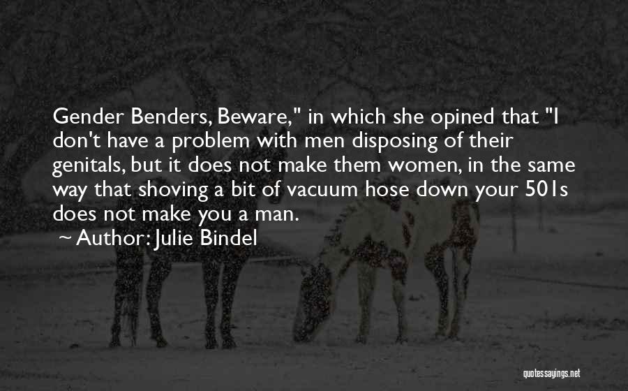 Julie Bindel Quotes: Gender Benders, Beware, In Which She Opined That I Don't Have A Problem With Men Disposing Of Their Genitals, But