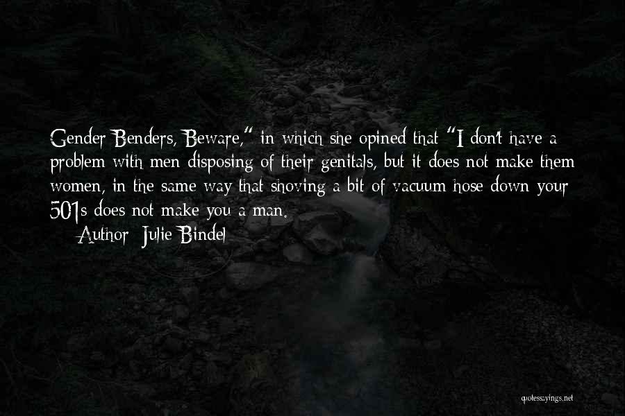Julie Bindel Quotes: Gender Benders, Beware, In Which She Opined That I Don't Have A Problem With Men Disposing Of Their Genitals, But