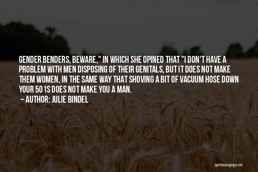 Julie Bindel Quotes: Gender Benders, Beware, In Which She Opined That I Don't Have A Problem With Men Disposing Of Their Genitals, But