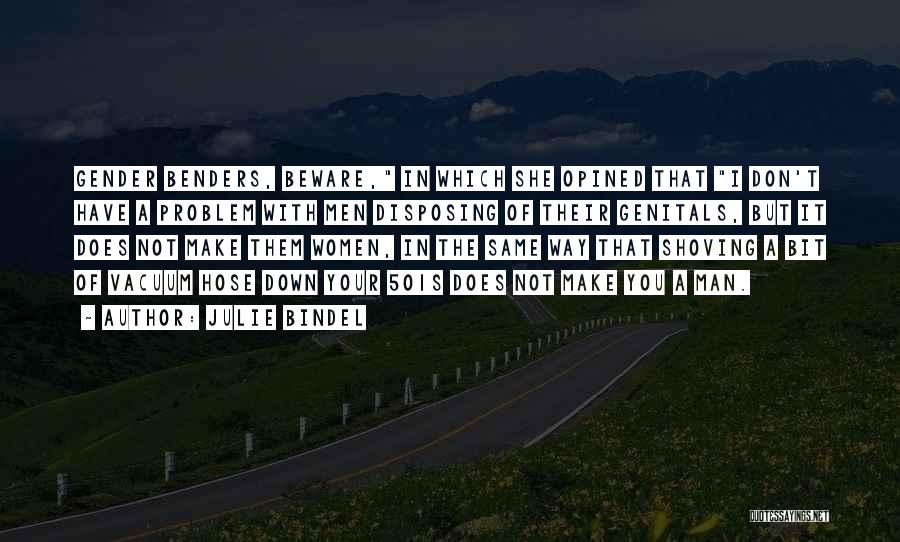 Julie Bindel Quotes: Gender Benders, Beware, In Which She Opined That I Don't Have A Problem With Men Disposing Of Their Genitals, But