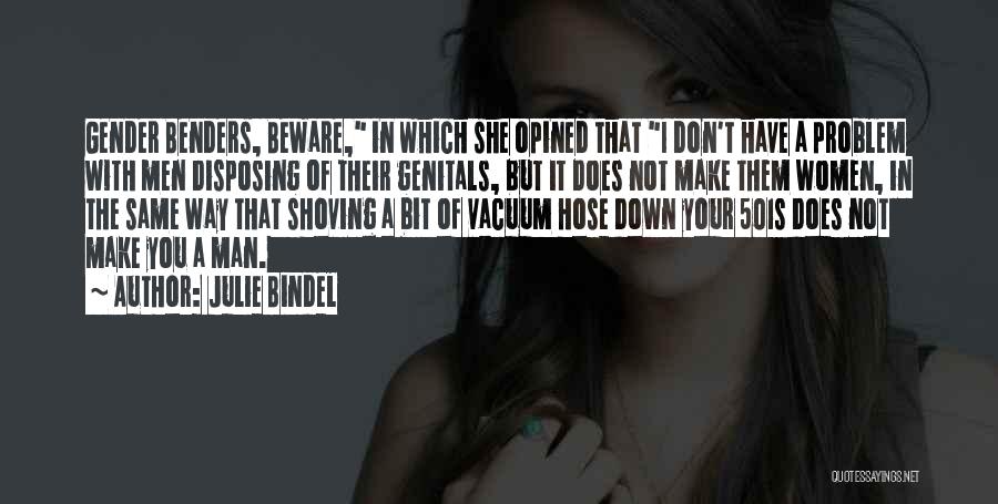 Julie Bindel Quotes: Gender Benders, Beware, In Which She Opined That I Don't Have A Problem With Men Disposing Of Their Genitals, But
