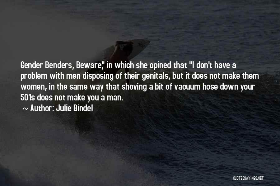 Julie Bindel Quotes: Gender Benders, Beware, In Which She Opined That I Don't Have A Problem With Men Disposing Of Their Genitals, But