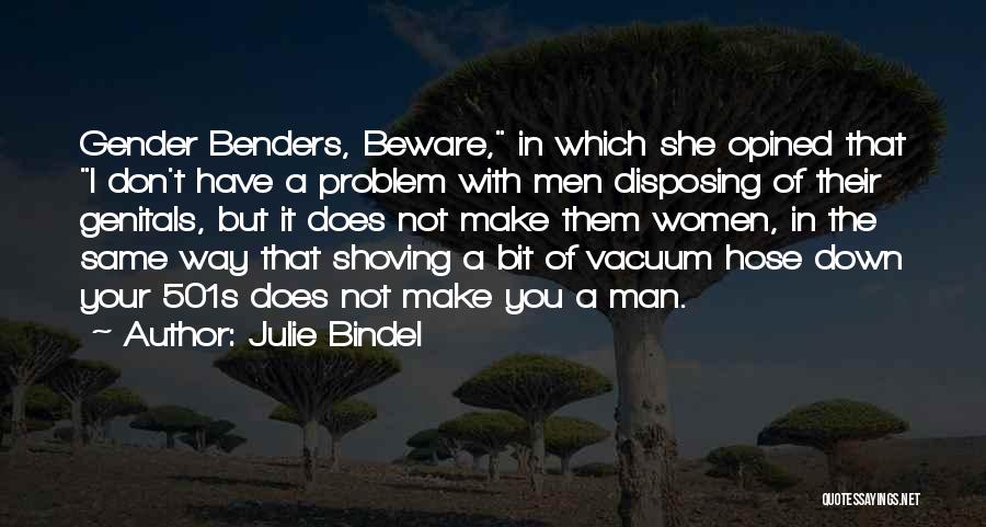 Julie Bindel Quotes: Gender Benders, Beware, In Which She Opined That I Don't Have A Problem With Men Disposing Of Their Genitals, But