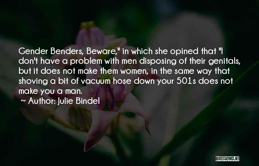 Julie Bindel Quotes: Gender Benders, Beware, In Which She Opined That I Don't Have A Problem With Men Disposing Of Their Genitals, But