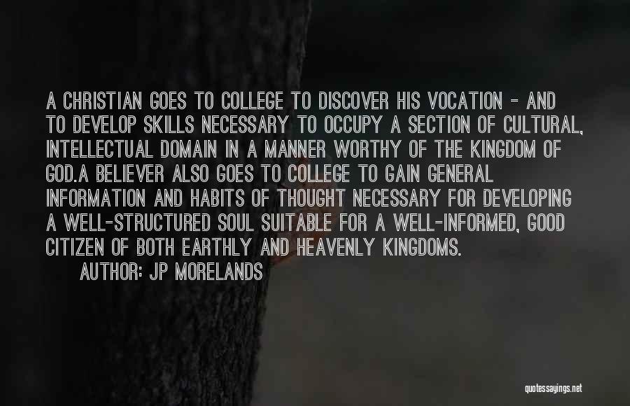 JP Morelands Quotes: A Christian Goes To College To Discover His Vocation - And To Develop Skills Necessary To Occupy A Section Of