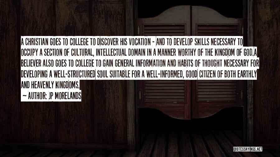 JP Morelands Quotes: A Christian Goes To College To Discover His Vocation - And To Develop Skills Necessary To Occupy A Section Of