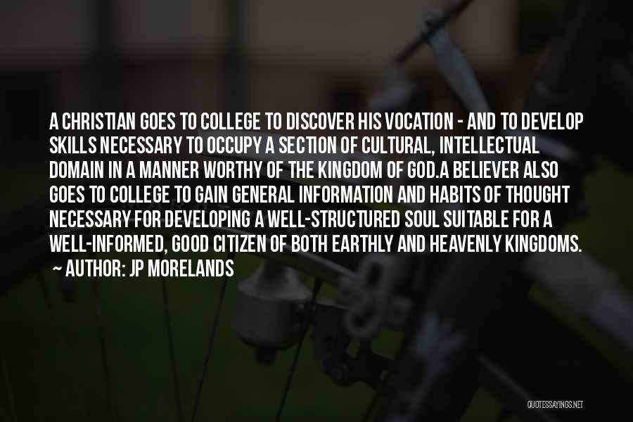 JP Morelands Quotes: A Christian Goes To College To Discover His Vocation - And To Develop Skills Necessary To Occupy A Section Of