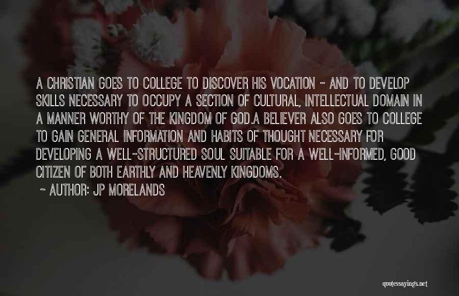 JP Morelands Quotes: A Christian Goes To College To Discover His Vocation - And To Develop Skills Necessary To Occupy A Section Of