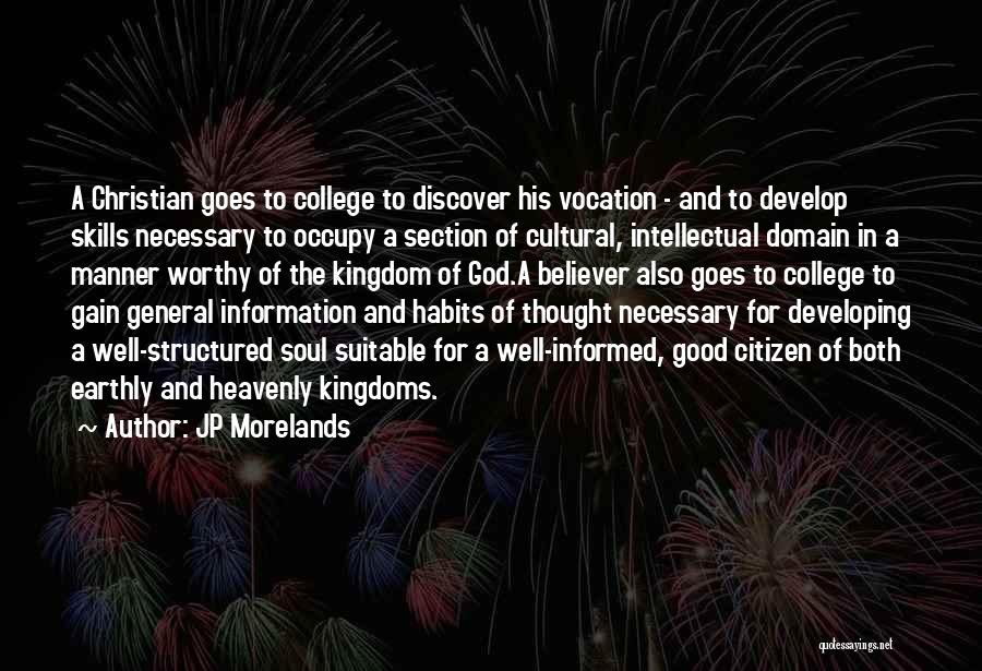 JP Morelands Quotes: A Christian Goes To College To Discover His Vocation - And To Develop Skills Necessary To Occupy A Section Of