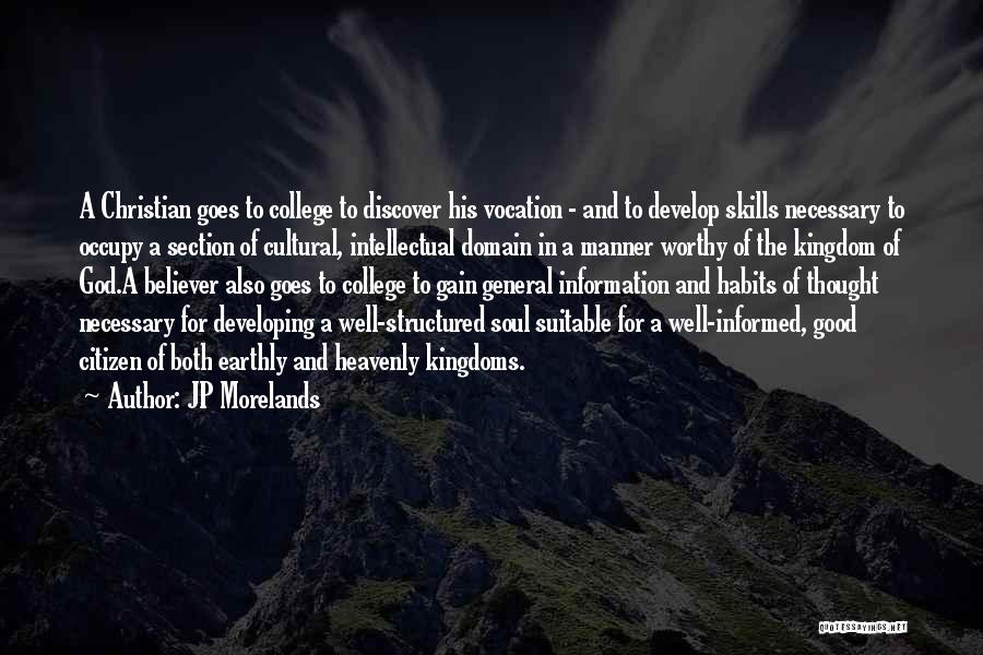 JP Morelands Quotes: A Christian Goes To College To Discover His Vocation - And To Develop Skills Necessary To Occupy A Section Of