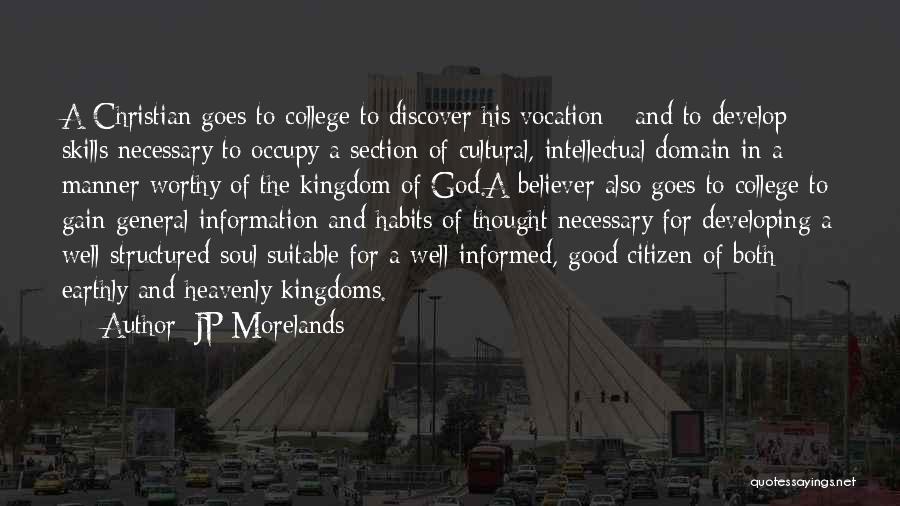 JP Morelands Quotes: A Christian Goes To College To Discover His Vocation - And To Develop Skills Necessary To Occupy A Section Of