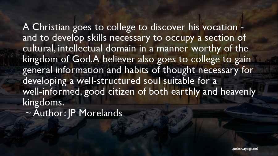 JP Morelands Quotes: A Christian Goes To College To Discover His Vocation - And To Develop Skills Necessary To Occupy A Section Of