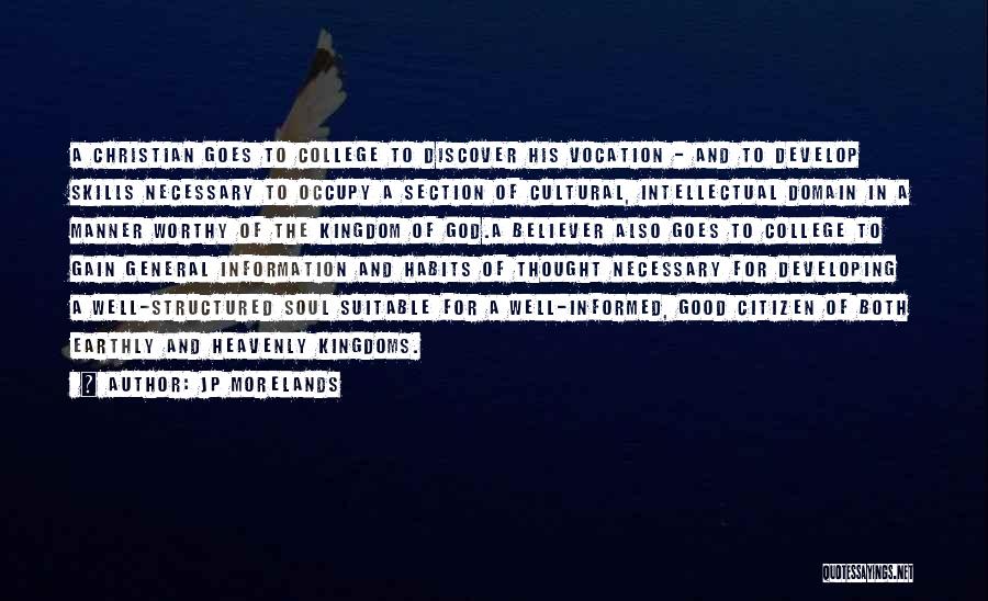 JP Morelands Quotes: A Christian Goes To College To Discover His Vocation - And To Develop Skills Necessary To Occupy A Section Of