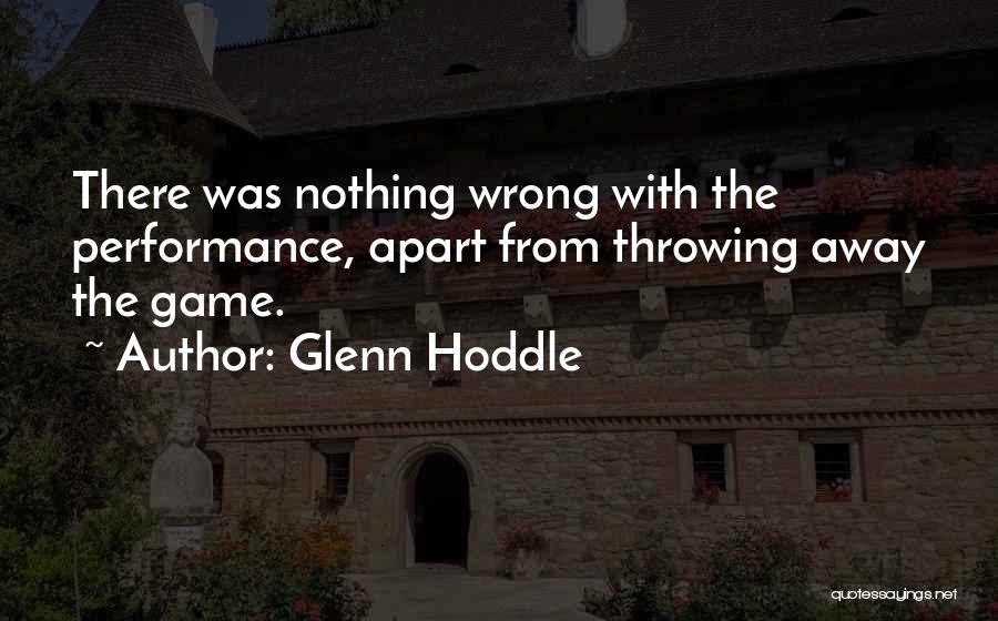 Glenn Hoddle Quotes: There Was Nothing Wrong With The Performance, Apart From Throwing Away The Game.